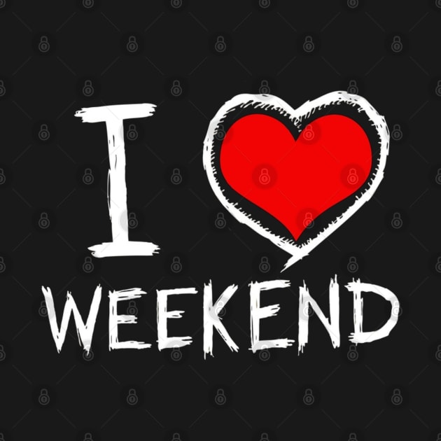 I Love Weekend Funny Humor Quotes - Weekend Lovers by Artistic muss