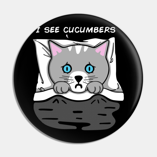 I see cucumbers - Cat - Pin | TeePublic I see cucumbers - Cat - Pin | TeePublic