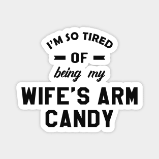 Husband - I'm so tired of being my wife's arm candy Magnet