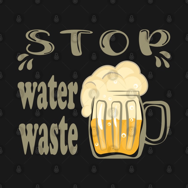 Stop water waste funny beer quote by Cute-Design