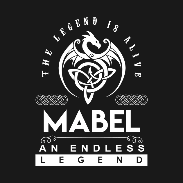 Mabel Name T Shirt - The Legend Is Alive - Mabel An Endless Legend Dragon Gift Item by riogarwinorganiza