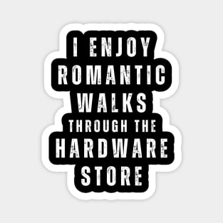 I Enjoy Romantic Walks Through The Hardware Store Magnet