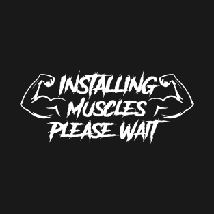 Installing Muscles Please Wait T-Shirt