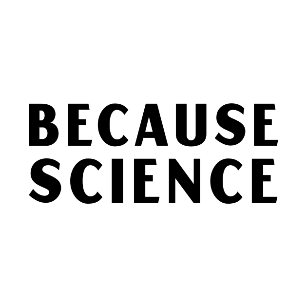 Because Science by Chemis-Tees