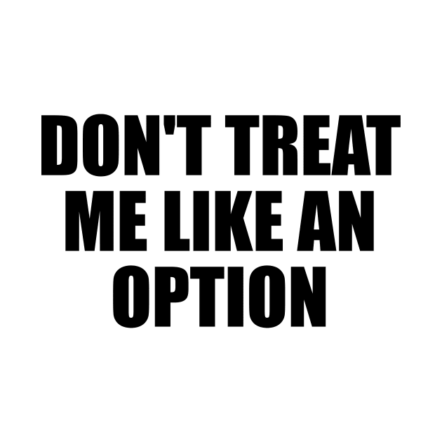 Don't treat me like an option by D1FF3R3NT