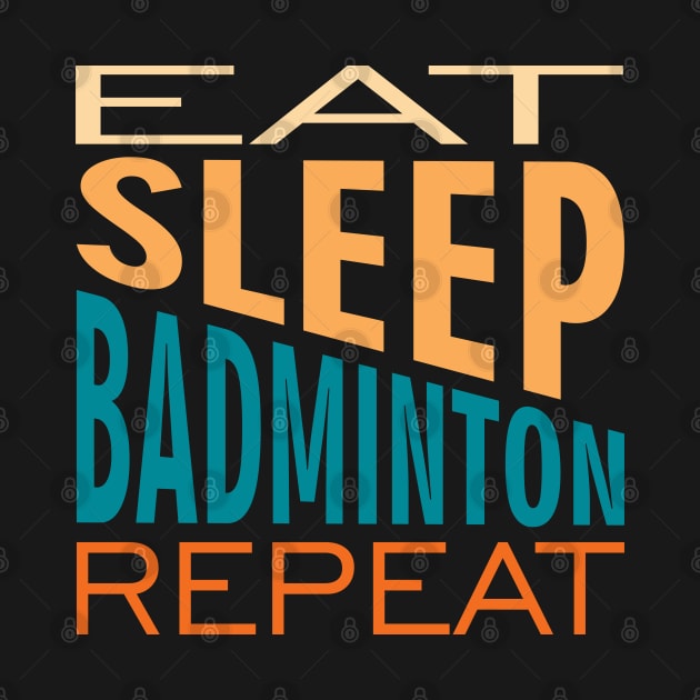 Eat Sleep Badminton Repeat by area-design