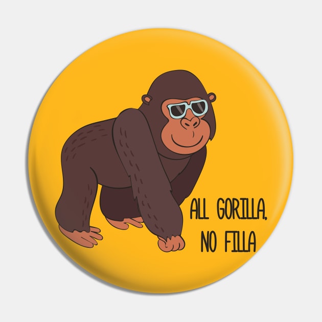 All Gorilla No Filla - Cute Awesome Funny Gorilla Design Pin by Dreamy Panda Designs