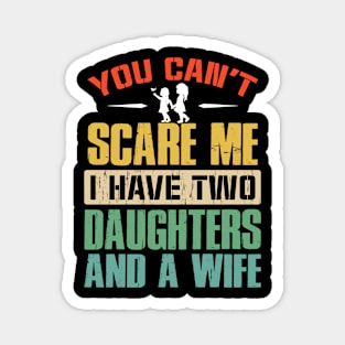 You Can't Scare Me I Have Two Daughters And A Wife Magnet