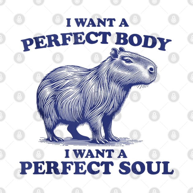 Capybara i want a perfect body i want a perfect soul by Palette Harbor