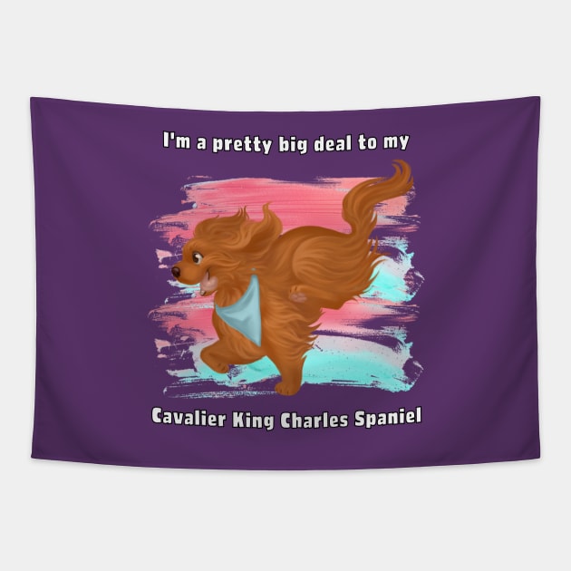 I'm a pretty big deal to my Cavalier King Charles Spaniel, Ruby Tapestry by Cavalier Gifts