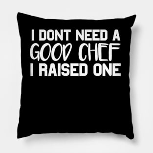 Chef Parents Father Mother Sailing Cooking Graduation I don't need a good Chef I raised one Pillow