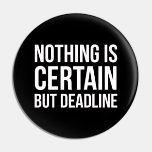 Nothing Is Certain But Deadline Pin