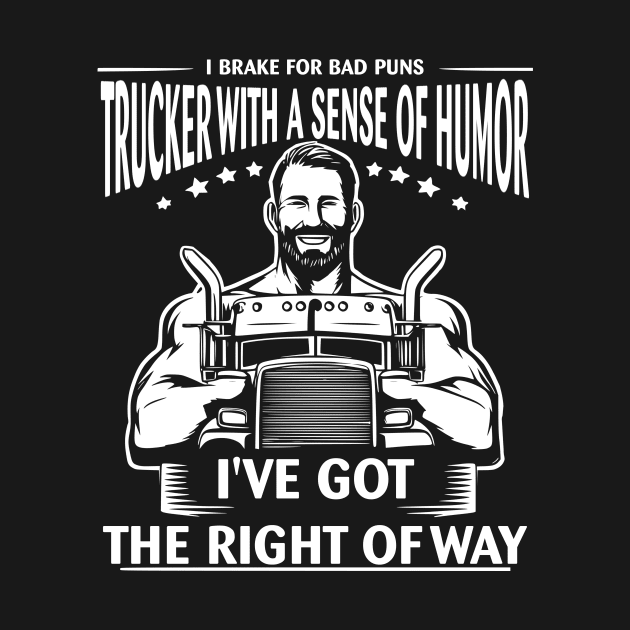 I Brake For Bad Puns, Trucker With A Sense Of Humor, I've Got The Right Of Way by Styloutfit