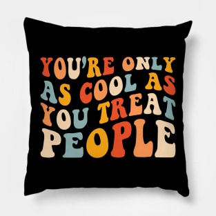 You're Only As Cool As You Treat People Pillow