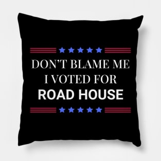 Road House: Dont Blame Me I Voted For Road House Pillow