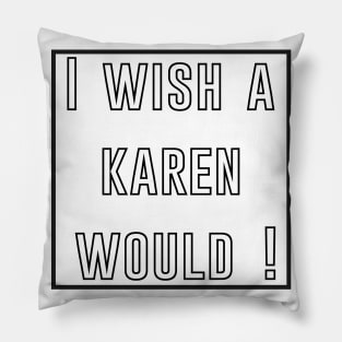 i wish a karen would Pillow