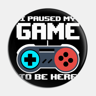 I Paused My Game To Be Here 8 Bit Funny Video Gamer Gaming Pin