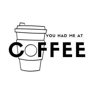 You Had Me At Coffee (black) T-Shirt