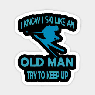 I Know I Ski Like An Old Man Try to Keep Magnet