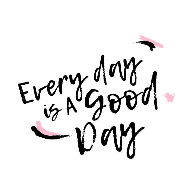 Everyday is a Good Day by Real Happy Mom