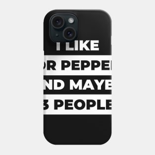 I Like Dr Pepper and Maybe 3 People Phone Case