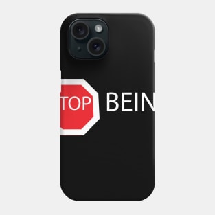 STOP BEING Phone Case