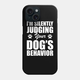 Dog - I'm silently judging your dog's behavior w Phone Case