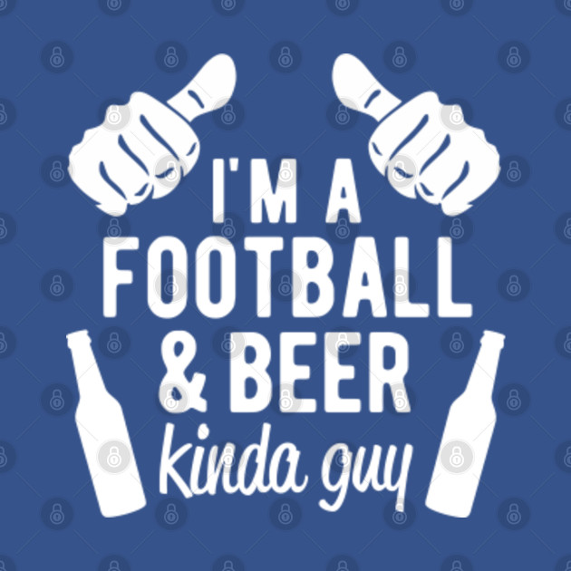 Disover I'm a Football and Beer kinda guy - Football And Beer - T-Shirt