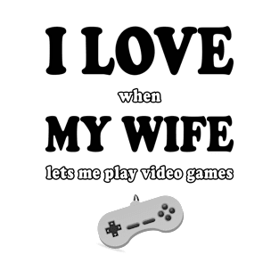 Funny I LOVE when MY WIFE lets me play video games T-Shirt