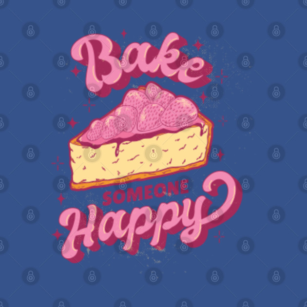 Discover Bake Someone Happy - Baker - T-Shirt