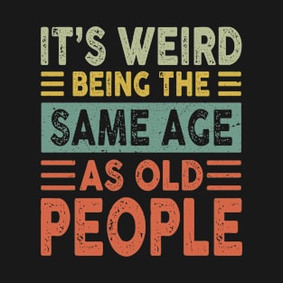 Vintage It's Weird Being The Same Age As Old People T-Shirt