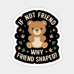 If not friend why friend shaped Magnet