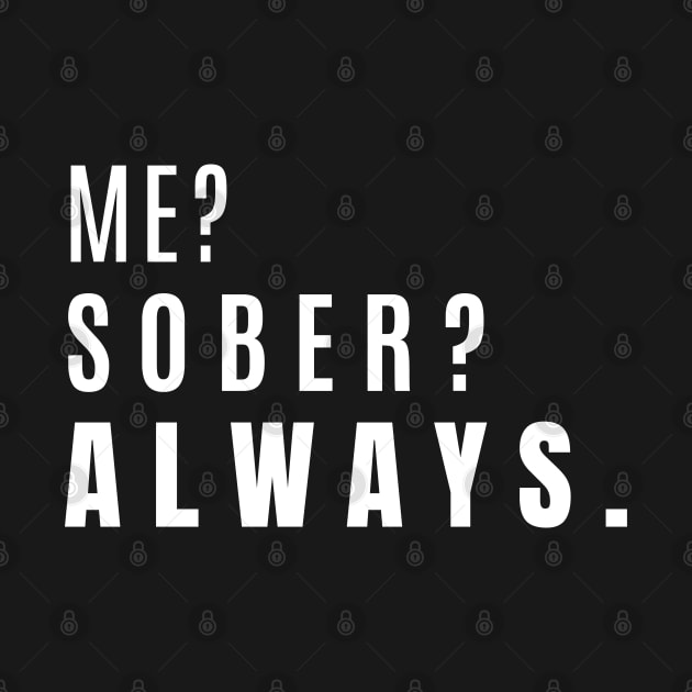 Me? Sober? Always. by SOS@ddicted