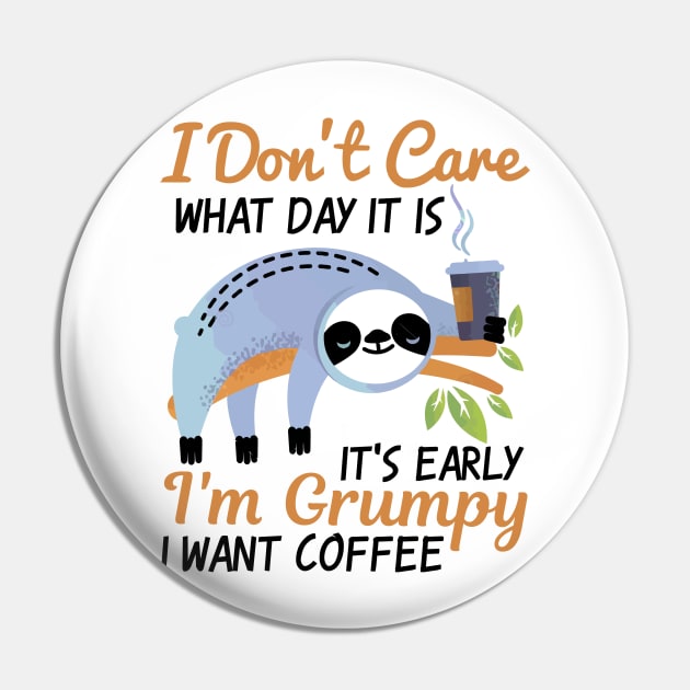 I Don't Care What Day It Is It's Early I'm Grumpy I Want Coffee Pin by TheDesignDepot