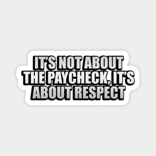 It’s not about the paycheck, it’s about respect Magnet