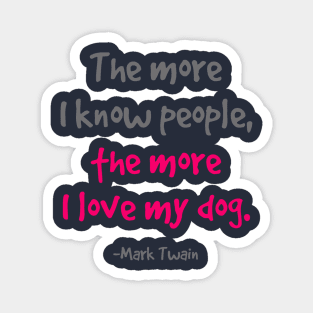 The more I know people, the more I love my dog. Magnet