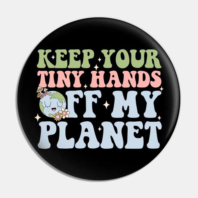 Keep Your Tiny Hands Off My Planet Pin by alexalexay