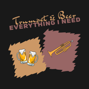 Trumpet and Beer, everything i need T-Shirt