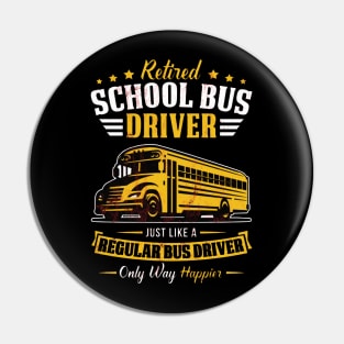 Funny Retired School Bus Driver Gift Only Way Happier Pin