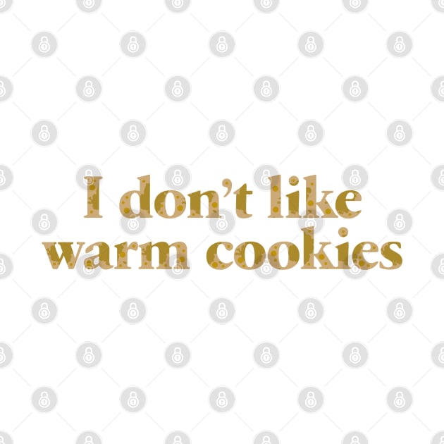 I Don't Like Warm Cookies by Dale Preston Design