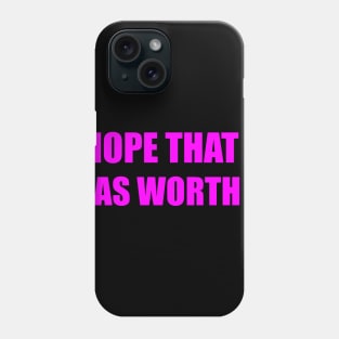 worth it Phone Case