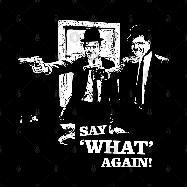 Pulp Fiction v Laurel & Hardy - Say 'What' Again! by funkymonkeytees