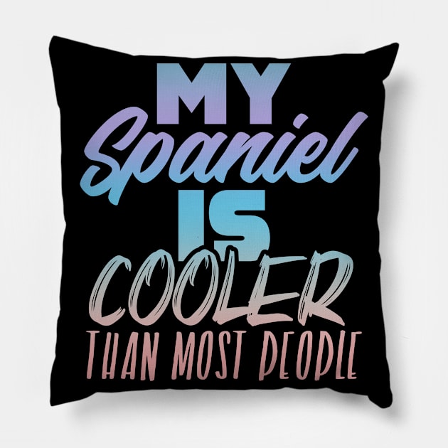 My Spaniel is cooler than most people. Perfect present for mother dad friend him or her Pillow by SerenityByAlex