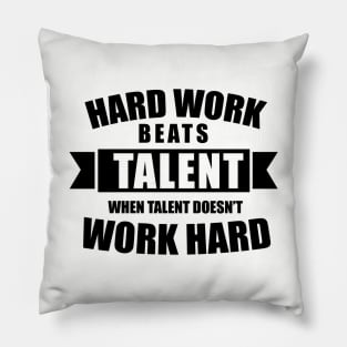 Hard work beats talent when talent doesn't work hard Pillow