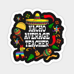 Nacho average teacher Cinco de mayo teacher let's fiesta Magnet