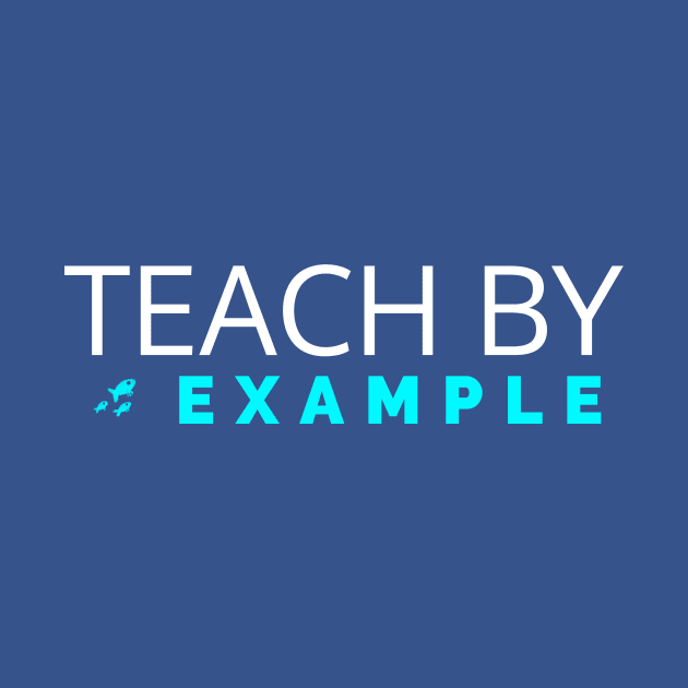 Teach by example by Oneness Creations