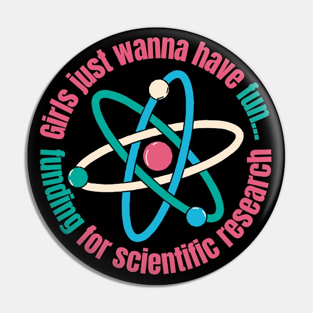 Girls Just Wanna Have Funding For Scientific Research Pin by FullOnNostalgia