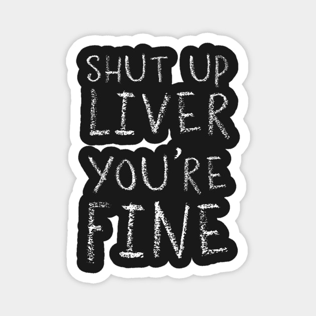 Shut up Liver You're Fine Magnet by ahgee