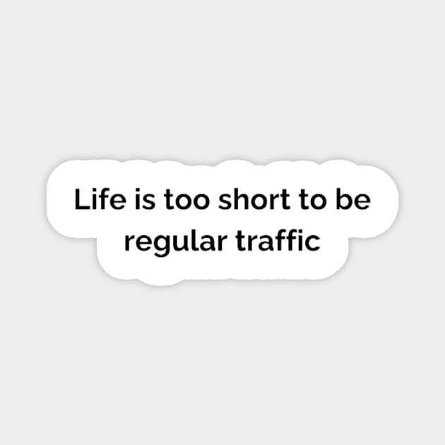 Life is too short to be regular traffic. Magnet by WhiteTeeRepresent