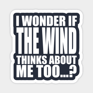 i wonder if the wind thinks about me too Magnet